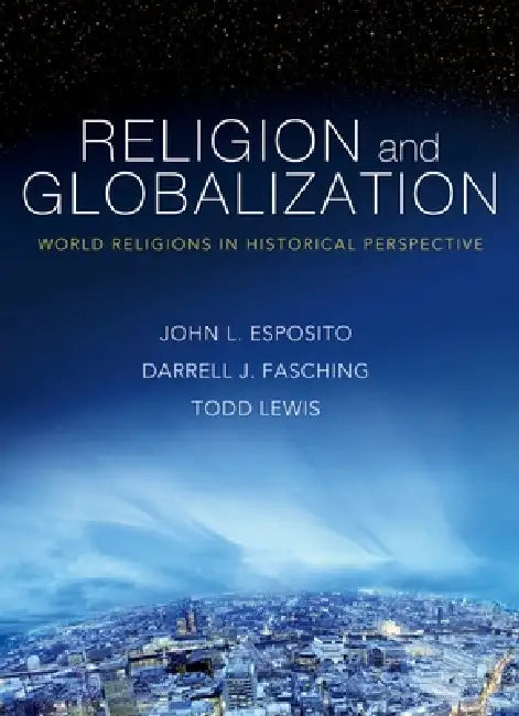 Religion and Globalization: World Religions in Historical Perspective by John L. Esposito, Darrell J. Fasching, Todd Lewis
