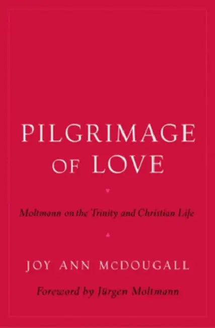 Pilgrimage of Love: Moltmann on the Trinity and Christian Life by Joy Ann McDougall, Jurgen Moltmann