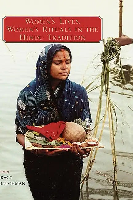Women's Lives, Women's Rituals in the Hindu Tradition by Tracy Pintchman