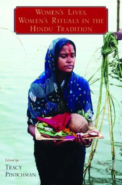 Women's Lives, Women's Rituals in the Hindu Tradition by Tracy Pintchman