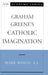 Graham Greene's Catholic Imagination by Mark Bosco