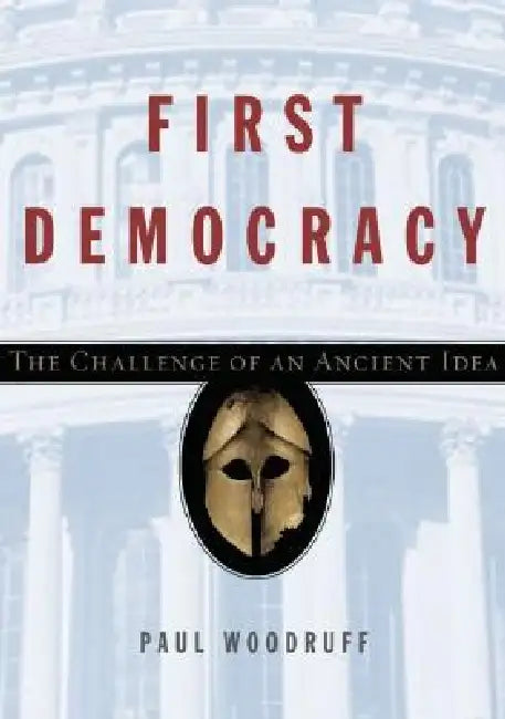First Democracy: The Challenge of an Ancient Idea by Paul Woodruff