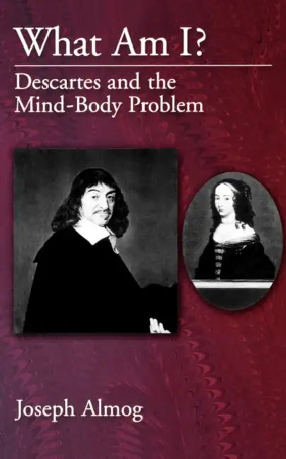 What Am I?: Descartes and the Mind-Body Problem by Joseph Almog
