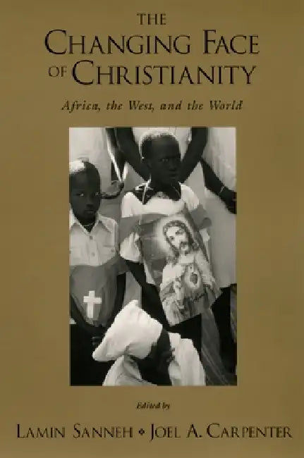 The Changing Face of Christianity: Africa, the West, and the World by Lamin Sanneh, Joel A. Carpenter