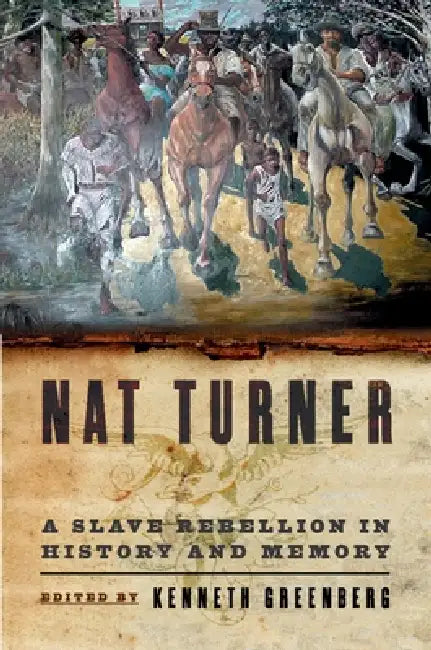 Nat Turner: A Slave Rebellion in History and Memory by Kenneth S. Greenberg