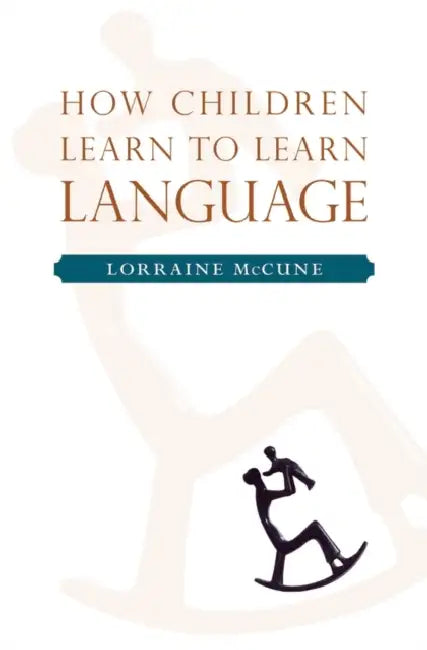 How Children Learn to Learn Language by Lorraine McCune