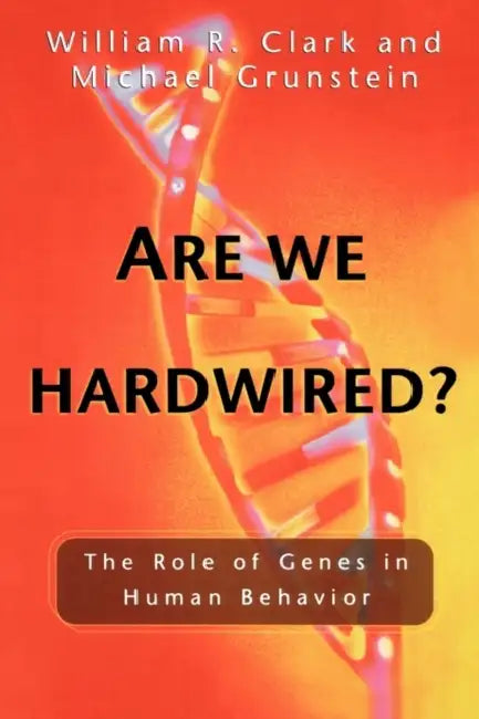 Are We Hardwired?: The Role of Genes in Human Behavior by William R. Clark, Michael Grunstein