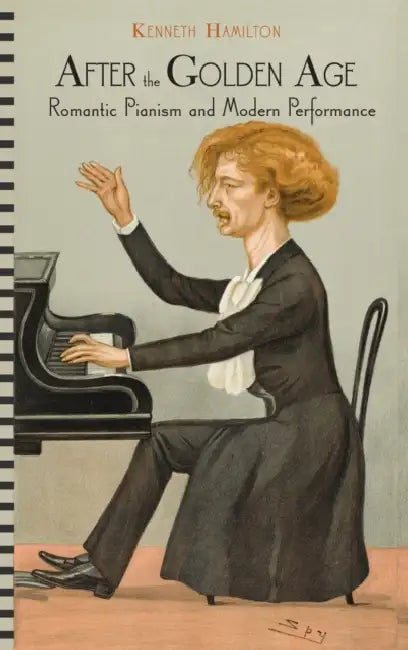 After the Golden Age: Romantic Pianism and Modern Performance by Kenneth Hamilton