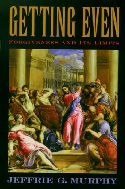 Getting Even: Forgiveness and Its Limits by Jeffrie G. Murphy