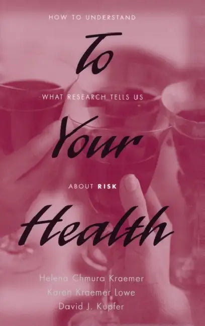 To Your Health: How to Understand What Research Tells Us about Risk by Helena Chmura Kraemer, Karen Kraemer Lowe, David J. Kupfer