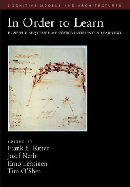 In Order to Learn: How the Sequence of Topics Influences Learning by Frank E. Ritter, Josef Nerb, Erno Lehtinen
