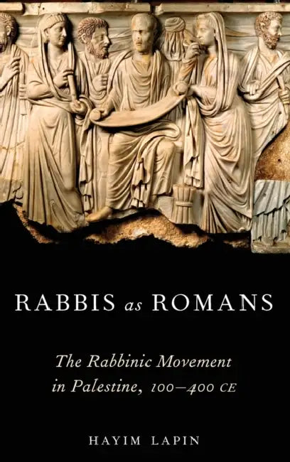 Rabbis as Romans: The Rabbinic Movement in Palestine, 100-400 Ce by Hayim Lapin