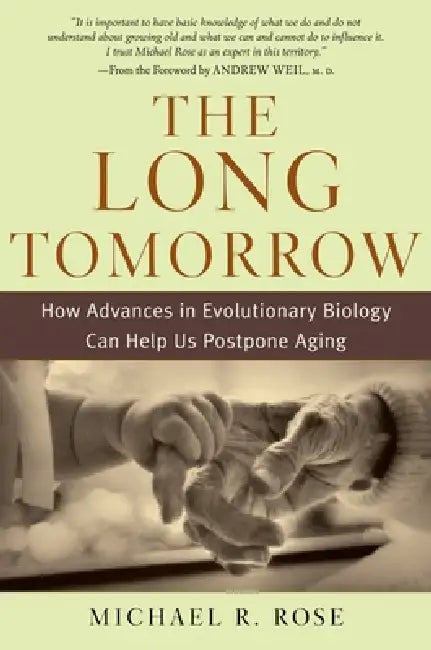 The Long Tomorrow: How Advances in Evolutionary Biology Can Help Us Postpone Aging by Michael R. Rose