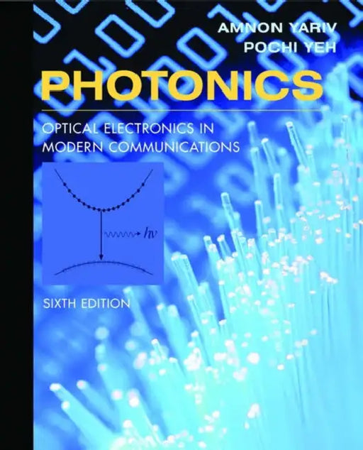 Photonics: Optical Electronics in Modern Communications by Amnon Yariv, Pochi Yeh