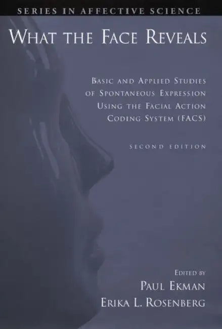 What the Face Reveals: Basic and Applied Studies of Spontaneous Expression Using the Facial Action Coding System (Facs) by Paul Ekman, Erika L. Rosenberg