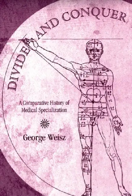 Divide and Conquer: A Comparative History of Medical Specialization by George Weisz
