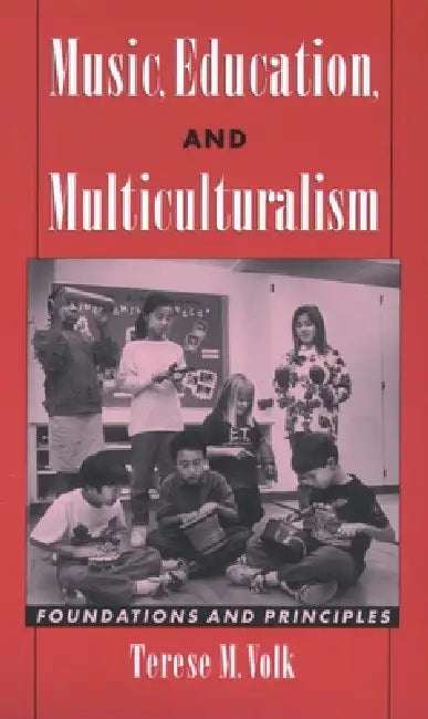 Music, Education, and Multiculturalism: Foundations and Principles by Terese M. Volk