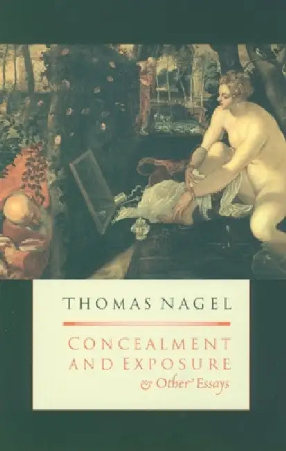 Concealment and Exposure: And Other Essays by Thomas Nagel