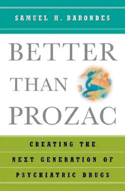 Better Than Prozac: Creating the Next Generation of Psychiatric Drugs by Samuel H. Barondes