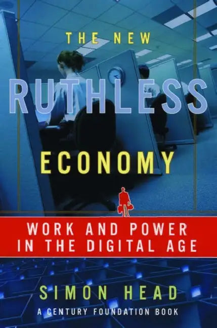 The New Ruthless Economy: Work and Power in the Digital Age by Simon Head