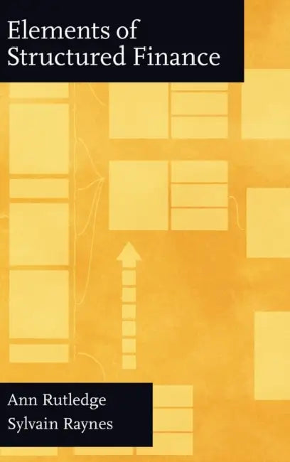 The Elements of Structured Finance by Ann Rutledge, Sylvain Raynes