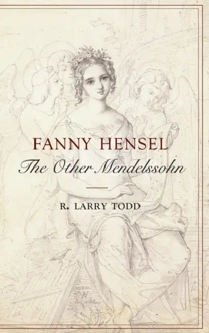 Fanny Hensel: The Other Mendelssohn by R. Larry Todd