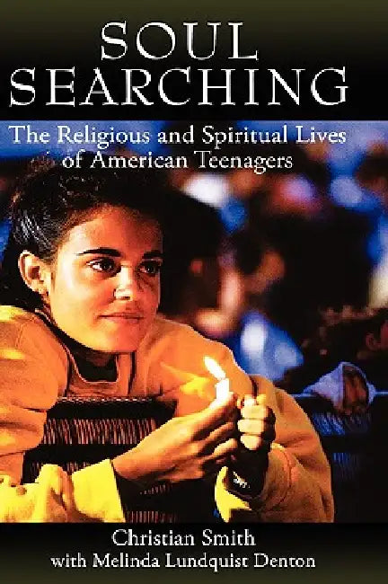 Soul Searching: The Religious and Spiritual Lives of American Teenagers by Christian Smith, Melinda Lundquist Denton, Melina Lundquist Denton