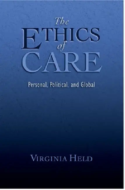 The Ethics of Care: Personal, Political, and Global by Virginia Held