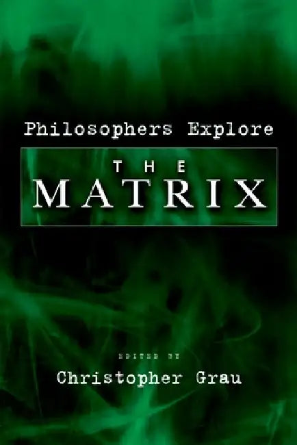 Philosophers Explore the Matrix by Christopher Grau