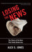 Losing the News: The Future of the News That Feeds Democracy by Alex S. Jones