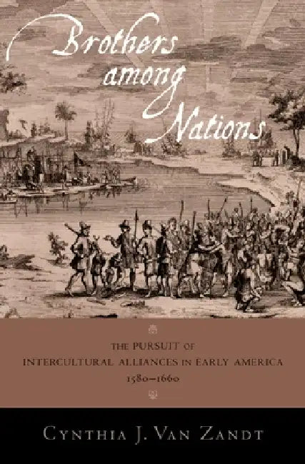 Brothers Among Nations: Mapping and Intercultural Alliances in Early America by Cynthia Van Zandt