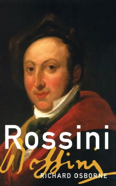 Rossini: His Life and Works by Richard Osborne