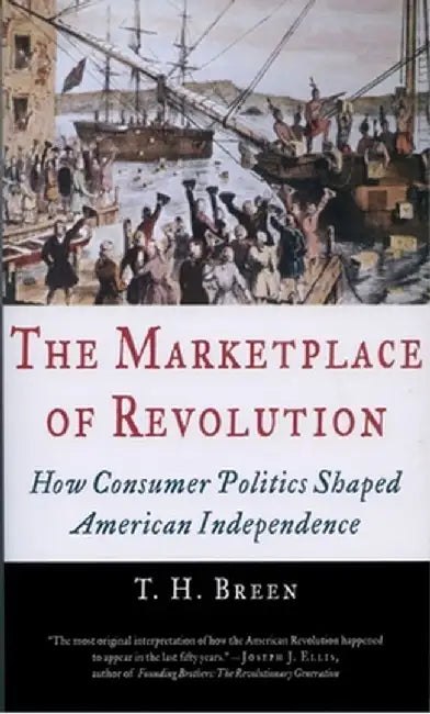 The Marketplace of Revolution: How Consumer Politics Shaped American Independence by T. H. Breen