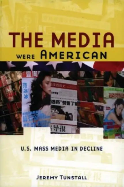 Media Were American: U.S. Mass Media in Decline by Jeremy Tunstall