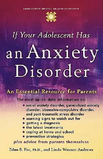 If Your Adolescent Has an Anxiety Disorder: An Essential Resource for Parents by Edna B. Foa, Linda Wasmer Andrews