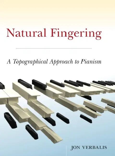 Natural Fingering: A Topographical Approach to Pianism by Jon Verbalis