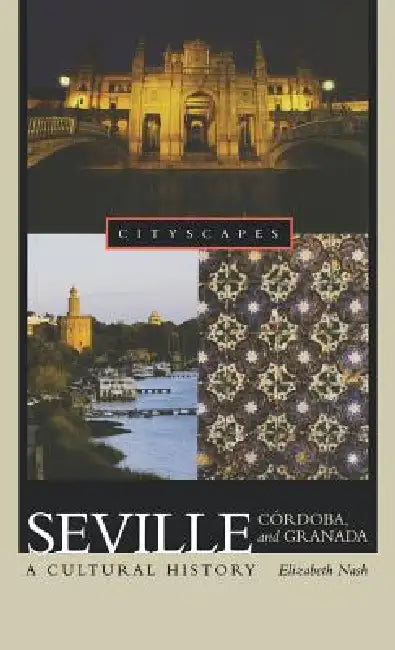 Seville, Córdoba, and Granada: A Cultural History by Elizabeth Nash, Ian Gibson
