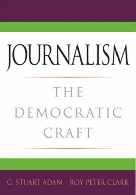 Journalism: The Democratic Craft by G. Stuart Adam, Roy Peter Clark