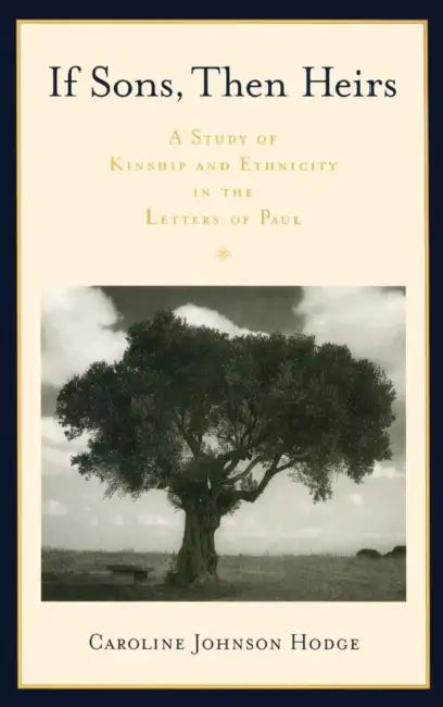 If Sons, Then Heirs: A Study of Kinship and Ethnicity in the Letters of Paul by Caroline Johnson Hodge
