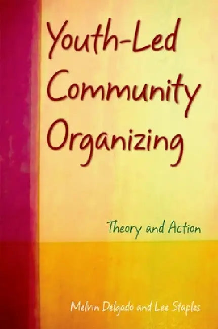 Youth-Led Community Organizing: Theory and Action by Melvin Delgado, Lee Staples