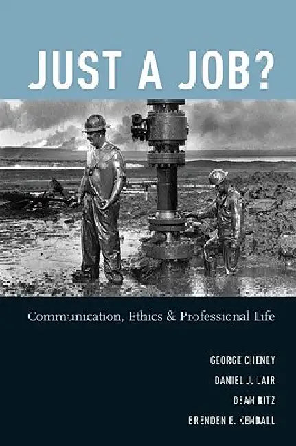 Just a Job?: Communication, Ethics, and Professional Life by George Cheney, Daniel J. Lair, Dean Ritz
