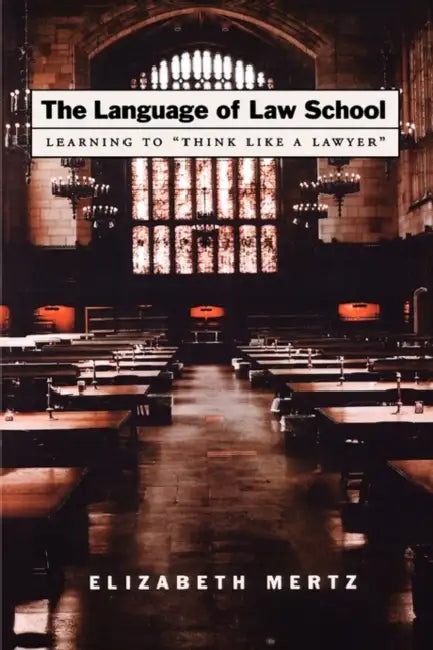The Language of Law School: Learning to "Think Like a Lawyer" by Elizabeth Mertz