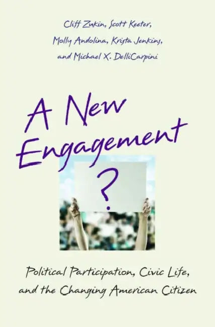 A New Engagement?: Political Participation, Civic Life, and the Changing American Citizen by Cliff Zukin, Scott Keeter, Molly Andolina