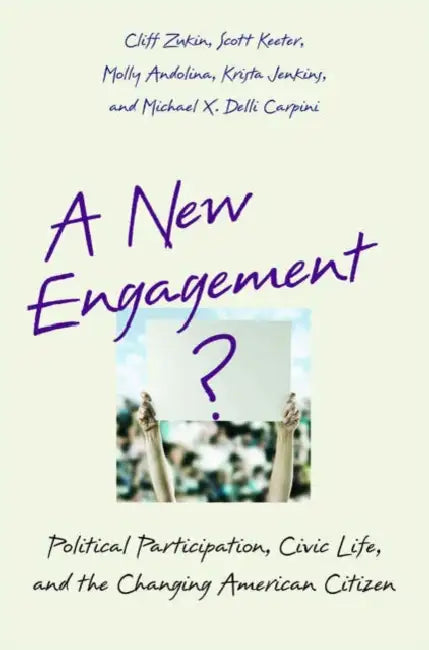 A New Engagement?: Political Participation, Civic Life, and the Changing American Citizen by Cliff Zukin, Scott Keeter, Molly Andolina