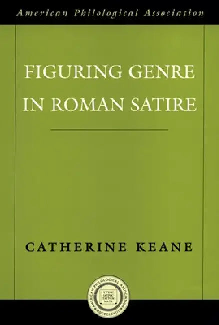 Figuring Genre in Roman Satire by Catherine Keane