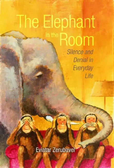 The Elephant in the Room: Silence and Denial in Everyday Life by Eviatar Zerubavel