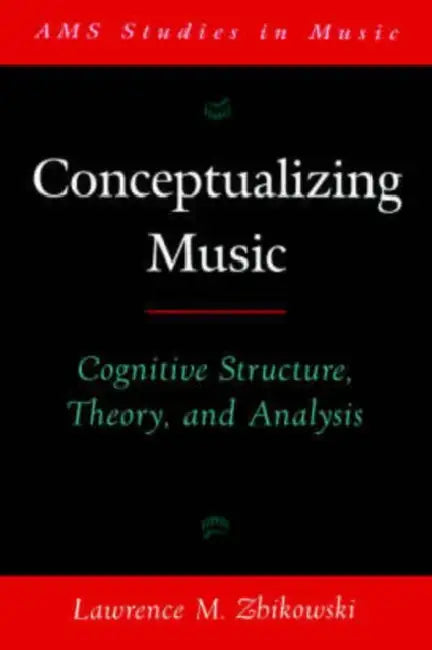 Conceptualizing Music: Cognitive Structure, Theory, and Analysis by Lawrence M. Zbikowski