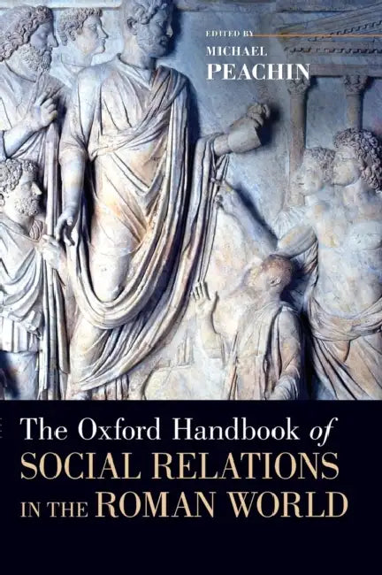 The Oxford Handbook of Social Relations in the Roman World by Michael Peachin