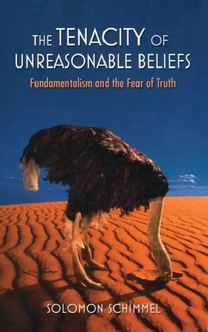 The Tenacity of Unreasonable Beliefs: Fundamentalism and the Fear of Truth by Solomon Schimmel