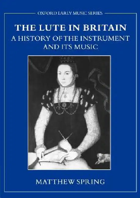 The Lute in Britain: A History of the Instrument and Its Music by Matthew Spring